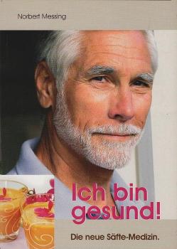 Ich bin gesund! : die neue Säfte-Medizin.