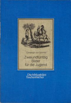 Zwey und fünfzig [Zweiundfünfzig] Bilder für die Jugendwelt : in Orig.-Zeichn. entworfen zur Bildung d. Verstandes u. Herzens als Versinnlichung d. kleinen u. lehrreichen Erzählungen d. Christoph Schmid.