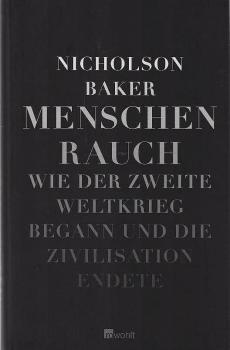 Menschenrauch : wie der Zweite Weltkrieg begann und die Zivilisation endete.