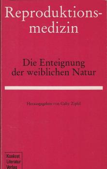 Reproduktionsmedizin : d. Enteignung d. weibl. Natur.