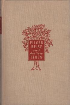 Pilgerreise durch das liebe Leben : Eine Ausw. aus seinen Büchern.