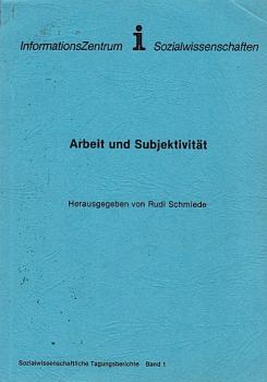 Arbeit und Subjektivität.  Beitr. zu einer Tagung der Sektion Industrie- und Betriebssoziologie in der Deutschen Gesellschaft für Soziologie. Kassel, 21. - 23.5.1987.