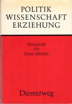Politik, Wissenschaft, Erziehung : Festschrift f. Ernst Schütte.