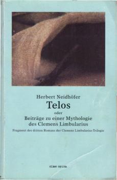 Telos oder Beiträge zu einer Mythologie des Clemens Limbularius : ein Fragment ; [Fragment des dritten Romans der Clemens-Limbularius-Trilogie].
