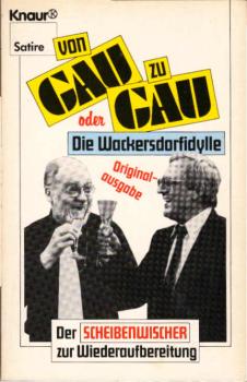 Von GAU zu GAU oder die Wackersdorfidylle : d. Scheibenwischer zur Wiederaufbereitung.