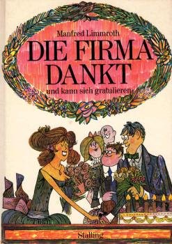 Die Firma dankt und kann sich gratulieren : Praktisches Handbuch u. Lexikon f.d. noch schönere Leben u. Lieben im Büro. Mit ungezählten Darst. u. Anleitungen nach d. feinen engl. Art.