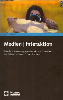 Medien - Interaktion : zum Zusammenhang von Handeln und Darstellen am Beispiel faktualer Fernsehformate.