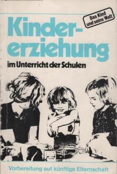 Kindererziehung im Unterricht der Schulen : d. ELFAS-Projekt d. Dt. Kinderschutzbundes ; Erziehungslehre für Schüler an allgemeinbildenden Schulen.