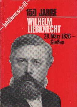 150 Jahre Wilhelm Liebknecht, 29. März 1826 - Gießen. Jubiläumsschrift.