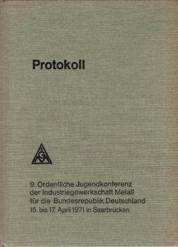 Protokoll. 9. ordentliche Jugendkonferenz der Industriegewerkschaft Metall für die Bundesrepublik Deutschland Saarbrücken 15. und 17. April 1971.