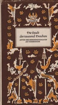 Die Stadt der tausend Drachen : Götter- u. Dämonengeschichten, Sagen u. Volkserzählungen aus Kambodscha.