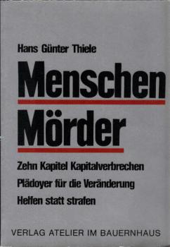 Menschen, Mörder : 10 Kap. Kapitalverbrechen, Plädoyer für d. Veränderung, helfen statt strafen.