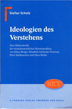Ideologien des Verstehens : eine Diskurskritik der neutestamentlichen Hermeneutiken von Klaus Berger, Elisabeth Schüssler Fiorenza, Peter Stuhlmacher und Hans Weder.