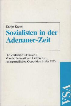 Sozialisten in der Adenauer-Zeit. Die Zeitschrift "Funken". Von der heimatlosen Linken zur innerparteilichen Opposition in der SPD.
