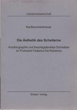 Die Ästhetik des Scheiterns : Autobiographie und theoriegelenktes Schreiben im Frühwerk Federico De Robertos.