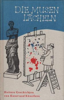 Die Musen lächeln : Heiteres von Kunst u. Künstlern.