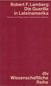 Die Guerilla in Lateinamerika : Theorie u. Praxis e. revolutionären Modells.
