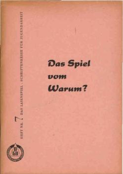 Das Laienspiel. Schriftenreihe für Jugendarbeit ; Heft 7., Das Spiel vom Warum?