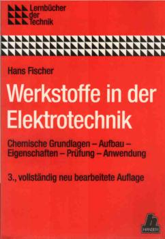 Werkstoffe in der Elektrotechnik : chem. Grundlagen - Aufbau - Eigenschaften - Prüfung - Anwendung.
