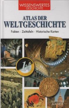 Atlas der Weltgeschichte : Fakten - Zeittafeln - historische Karten.