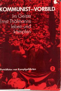 Kommunist-Vorbild : Im Geiste Ernst Thälmanns leben und kämpfen. Teil 2 : Porträtfotos von Kampfgefährten. [Dokumentarfotos]