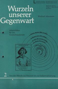Wurzeln unserer Gegenwart; Teil: 2., Von der Wende zur Neuzeit bis zur Industrialisierung : Arbeitsblätter f. d. Geschichtsunterricht.