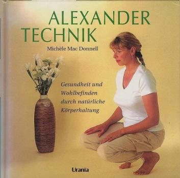 Alexander-Technik : Gesundheit und Wohlbefinden durch natürliche Körperhaltung.
