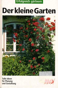 Der kleine Garten : tolle Ideen für Planung und Gestaltung.