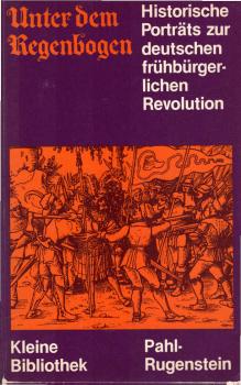 Unter dem Regenbogen : histor. Porträts zur dt. frühbürgerl. Revolution.