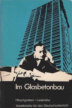 Im Glasbetonbau : Erzählgn, Collagen, Gedichte moderner dt. Autoren aus d. industriellen Arbeitswelt.