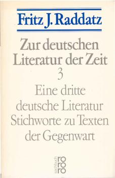 Raddatz, Fritz J.: Zur deutschen Literatur der Zeit; Teil: 3., Eine dritte deutsche Literatur : Stichw. zu Texten d. Gegenwart.
