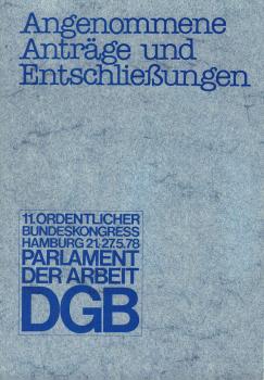 Angenommene Anträge und Entschließungen. 11. Ordentlicher Bundeskongress Hamburg 21. - 25.5.78. Parlament der Arbeit DGB.