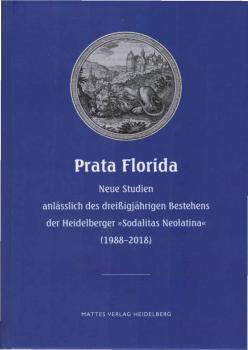Prata Florida : neue Studien anlässlich des dreißigjährigen Bestehens der Heidelberger Sodalitas Neolatina (1988-2018).