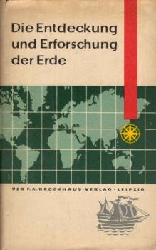 Die Entdeckung und Erforschung der Erde : Mit e. ABC d. Entdecker u. Forscher u. 16 Ktn.