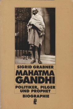 Mahatma Gandhi : Politiker, Pilger und Prophet ; Biographie.
