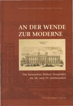 An der Wende zur Moderne : die hessischen Hohen Hospitäler im 18. und 19. Jahrhundert ; Festschrift zum 475. Stiftungsjahr.