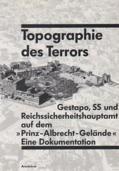 Topographie des Terrors : Gestapo, SS und Reichssicherheitshauptamt auf dem "Prinz-Albrecht-Gelände" ; eine Dokumentation.