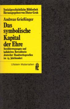 Das symbolische Kapital der Ehre : Streikbewegungen u. kollektives Bewusstsein dt. Handwerksgesellen im 18. Jh.