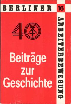 Berliner Arbeiterbewegung. Beiträge zur Geschichte der Berliner Arbeiterbewegung ; Heft 16.