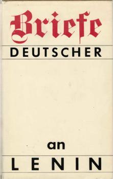 Briefe Deutscher an Lenin 1917 - 1923. Vertreter der deutschen Arbeiterbewegung im Briefwechsel mit Lenin. Mit einem Anhang.