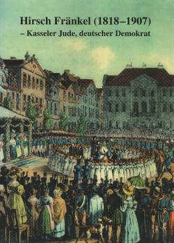Hirsch Fränkel : (1818 - 1907) ; Kasseler Jude, deutscher Demokrat ; seine Lebenserinnerungen.