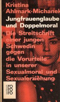 Jungfrauenglaube und Doppelmoral : Die Streitschr. e. jungen Schwedin gegen d. Vorurteile in unserer Sexualmoral u. Sexualerziehg.