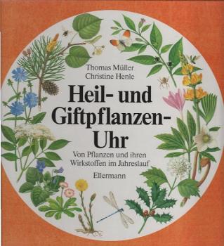 Heil- und Giftpflanzenuhr : von Pflanzen und ihren Wirkstoffen im Jahreslauf.