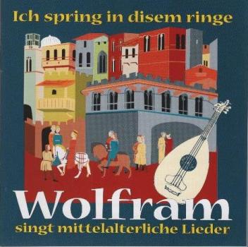 Ich spring in disem ringe : Wolfram singt mittelalterliche Lieder.