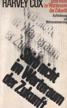 Stirb nicht im Warteraum der Zukunft : Aufforderung z. Weltverantwortung.