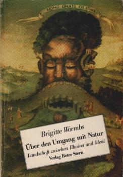 Über den Umgang mit Natur : Landschaft zwischen Illusion u. Ideal.