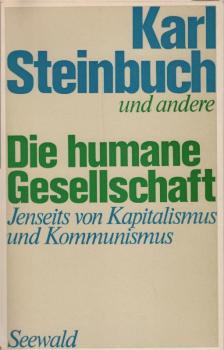 Die humane Gesellschaft : jenseits von Kapitalismus u. Kommunismus; [ein gesellschaftspolit. Forum mit Karl Steinbuch in d. Evang. Akad. Bad Boll am 24. u. 25. Juni 1972].