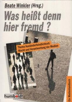 Was heisst denn hier fremd? : [Thema Ausländerfeindlichkeit: Macht und Verantwortung der Medien].