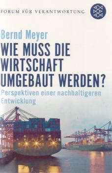 Wie muss die Wirtschaft umgebaut werden? : Perspektiven einer nachhaltigeren Entwicklung.