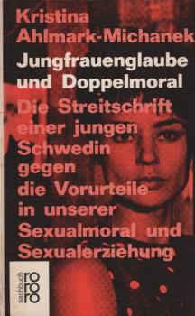 Jungfrauenglaube und Doppelmoral : Die Streitschr. e. jungen Schwedin gegen d. Vorurteile in unserer Sexualmoral u. Sexualerziehg.
